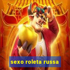 sexo roleta russa